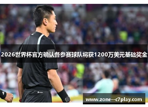 2026世界杯官方确认各参赛球队将获1200万美元基础奖金 2026世界杯官方确认各参赛球队将获1200万美元基础奖金