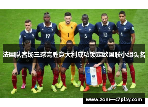 法国队客场三球完胜意大利成功锁定欧国联小组头名