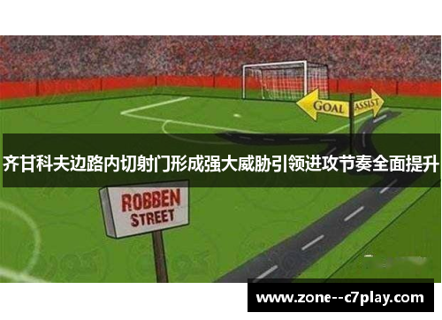 齐甘科夫边路内切射门形成强大威胁引领进攻节奏全面提升