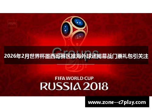 2026年2月世界杯墨西哥赛区推海外球迷揭幕战门票礼包引关注