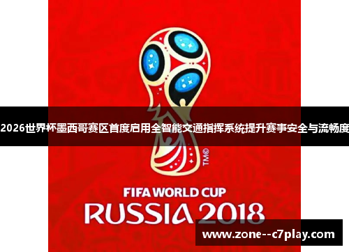 2026世界杯墨西哥赛区首度启用全智能交通指挥系统提升赛事安全与流畅度 2026世界杯墨西哥赛区首度启用全智能交通指挥系统提升赛事安全与流畅度