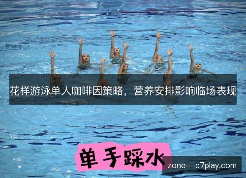 花样游泳单人咖啡因策略，营养安排影响临场表现